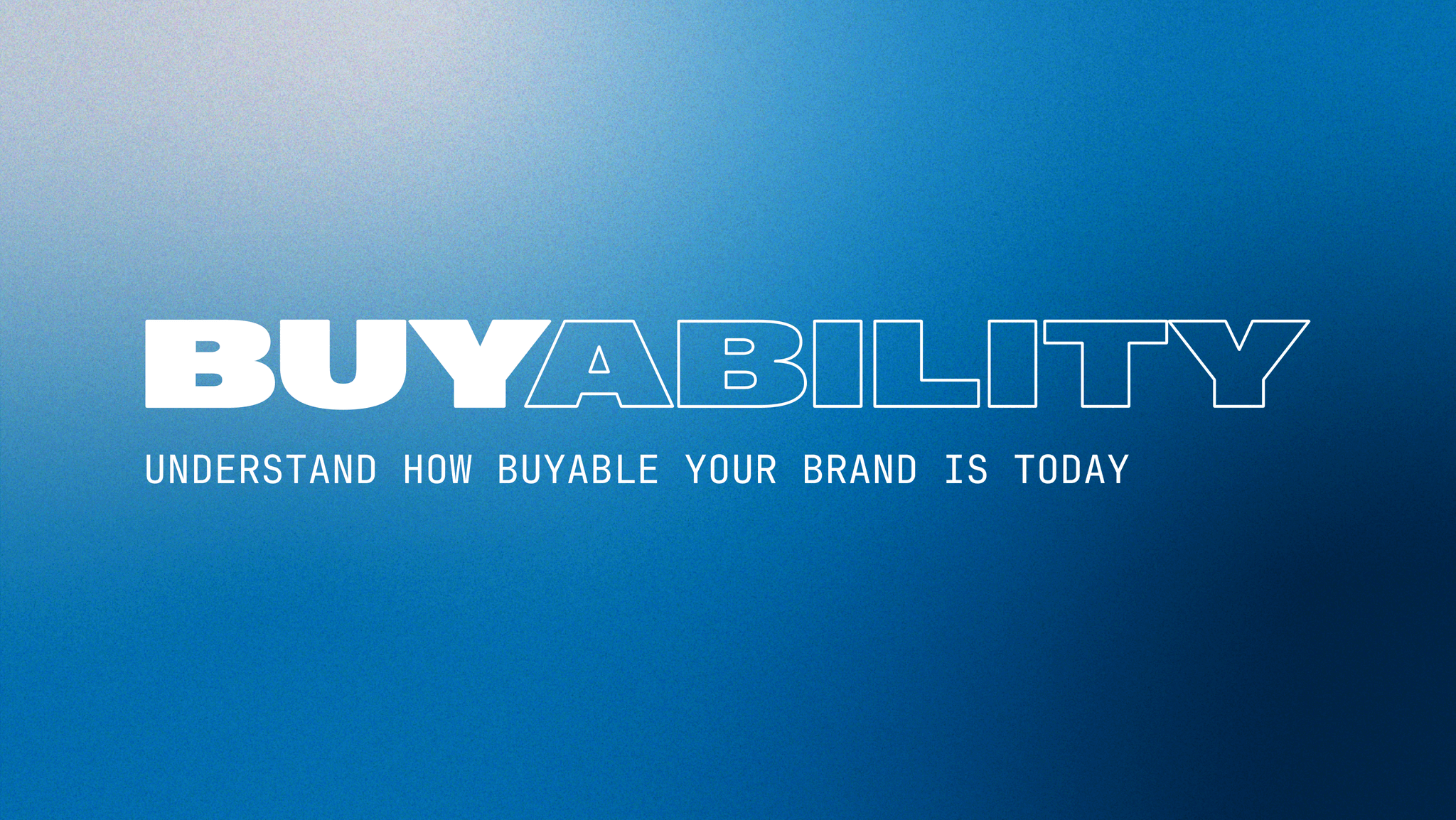 Understand how buyable your brand is today. And what to do to sell more tomorrow.